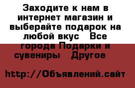 Заходите к нам в интернет-магазин и выберайте подарок на любой вкус - Все города Подарки и сувениры » Другое   